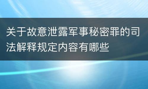 关于故意泄露军事秘密罪的司法解释规定内容有哪些
