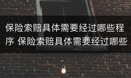 保险索赔具体需要经过哪些程序 保险索赔具体需要经过哪些程序呢