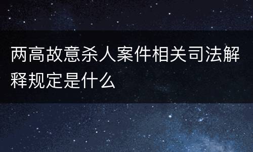 两高故意杀人案件相关司法解释规定是什么