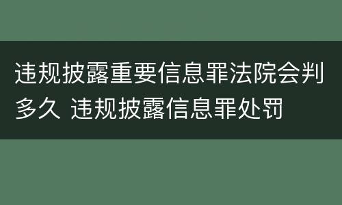 违规披露重要信息罪法院会判多久 违规披露信息罪处罚