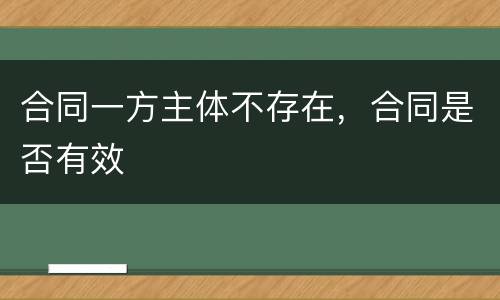 合同一方主体不存在，合同是否有效