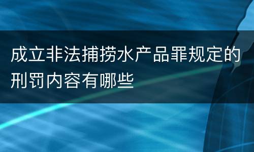 成立非法捕捞水产品罪规定的刑罚内容有哪些