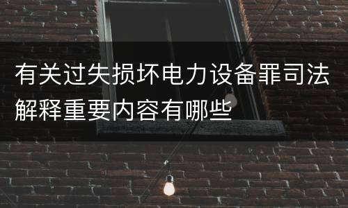 有关过失损坏电力设备罪司法解释重要内容有哪些