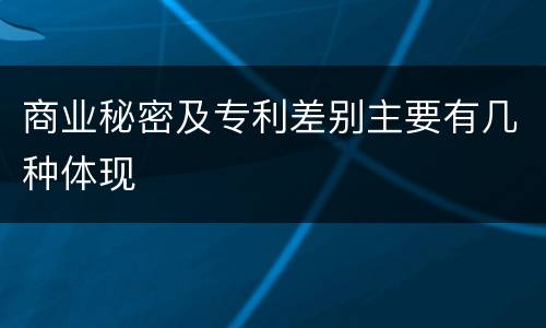 商业秘密及专利差别主要有几种体现