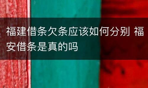 福建借条欠条应该如何分别 福安借条是真的吗