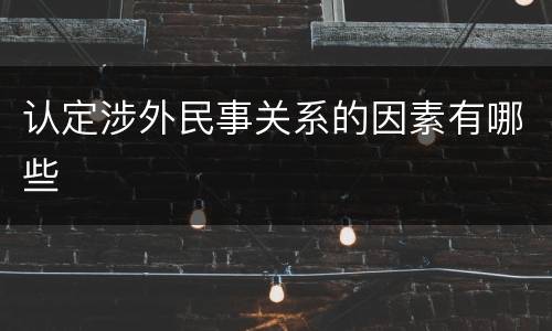 认定涉外民事关系的因素有哪些