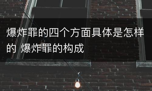 爆炸罪的四个方面具体是怎样的 爆炸罪的构成