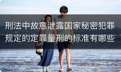 刑法中故意泄露国家秘密犯罪规定的定罪量刑的标准有哪些