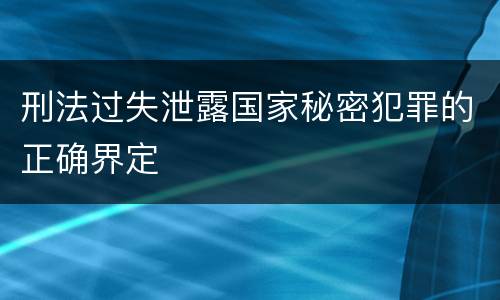 刑法过失泄露国家秘密犯罪的正确界定