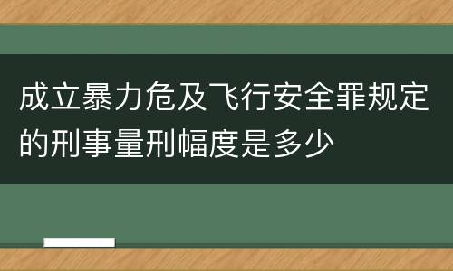 成立暴力危及飞行安全罪规定的刑事量刑幅度是多少
