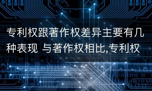 专利权跟著作权差异主要有几种表现 与著作权相比,专利权有哪些特征
