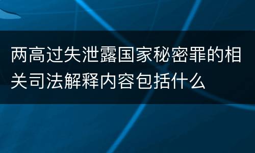两高过失泄露国家秘密罪的相关司法解释内容包括什么