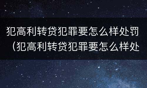 犯高利转贷犯罪要怎么样处罚（犯高利转贷犯罪要怎么样处罚才能减刑）