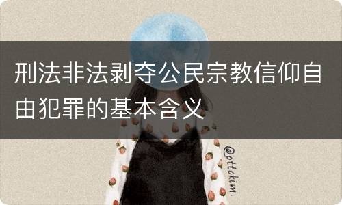 刑法非法剥夺公民宗教信仰自由犯罪的基本含义