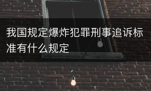 我国规定爆炸犯罪刑事追诉标准有什么规定