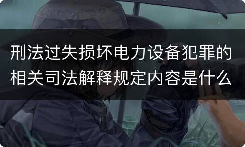 刑法过失损坏电力设备犯罪的相关司法解释规定内容是什么
