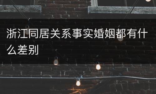 浙江同居关系事实婚姻都有什么差别