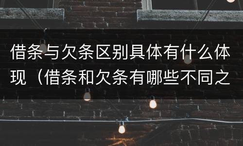 借条与欠条区别具体有什么体现（借条和欠条有哪些不同之处）