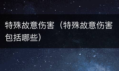 特殊故意伤害（特殊故意伤害包括哪些）