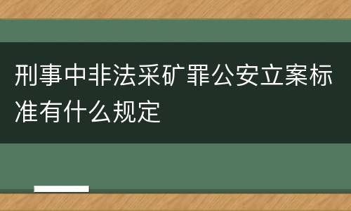 刑事中非法采矿罪公安立案标准有什么规定
