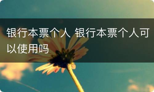 银行本票个人 银行本票个人可以使用吗