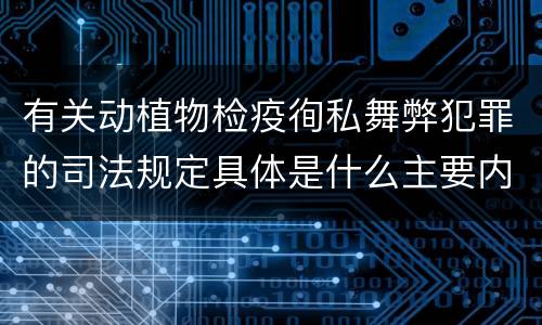 有关动植物检疫徇私舞弊犯罪的司法规定具体是什么主要内容