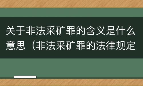 关于非法采矿罪的含义是什么意思（非法采矿罪的法律规定）