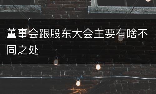 董事会跟股东大会主要有啥不同之处