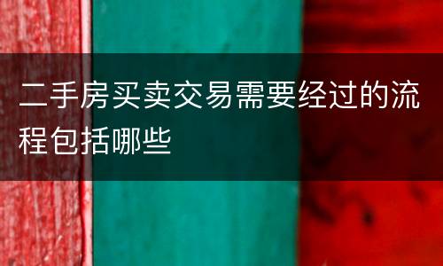 二手房买卖交易需要经过的流程包括哪些