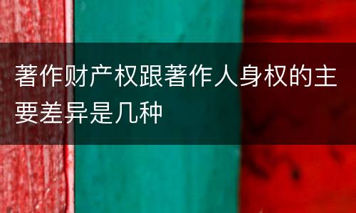 著作财产权跟著作人身权的主要差异是几种