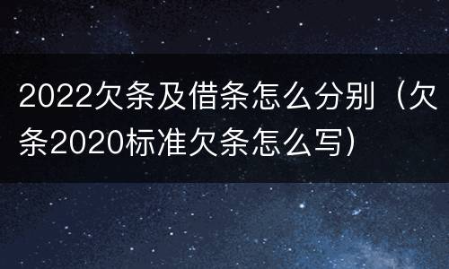 2022欠条及借条怎么分别（欠条2020标准欠条怎么写）