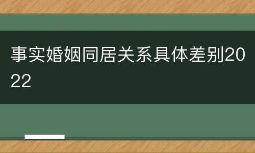 事实婚姻同居关系具体差别2022