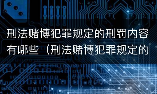 刑法赌博犯罪规定的刑罚内容有哪些（刑法赌博犯罪规定的刑罚内容有哪些呢）