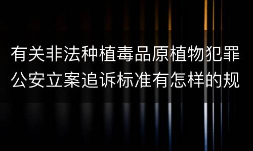 有关非法种植毒品原植物犯罪公安立案追诉标准有怎样的规定