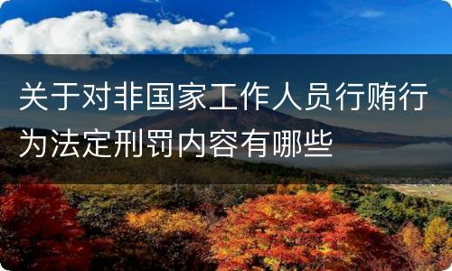 关于对非国家工作人员行贿行为法定刑罚内容有哪些