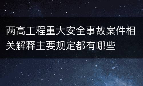 两高工程重大安全事故案件相关解释主要规定都有哪些