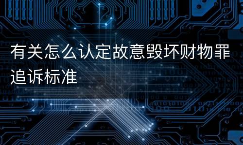 有关怎么认定故意毁坏财物罪追诉标准
