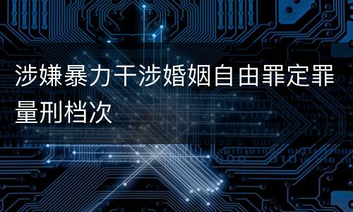 涉嫌暴力干涉婚姻自由罪定罪量刑档次