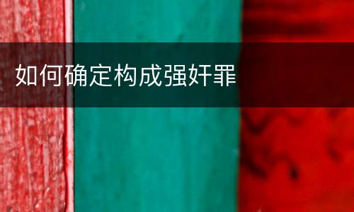 如何确定构成强奸罪