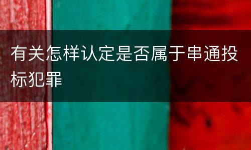 有关怎样认定是否属于串通投标犯罪
