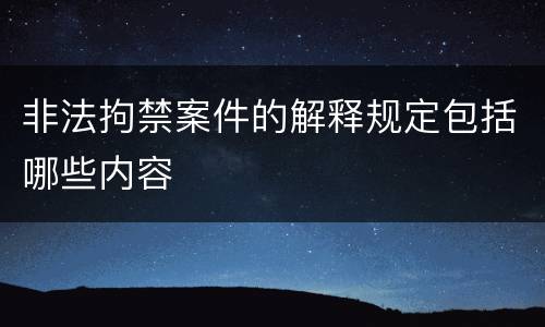 非法拘禁案件的解释规定包括哪些内容