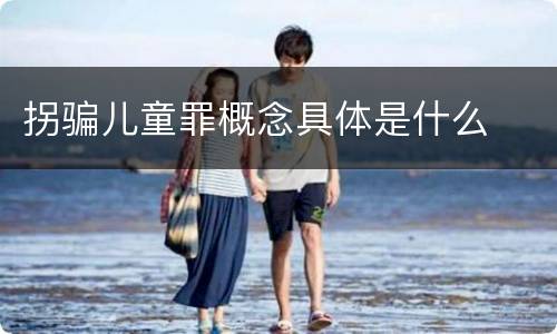 拐骗儿童罪概念具体是什么