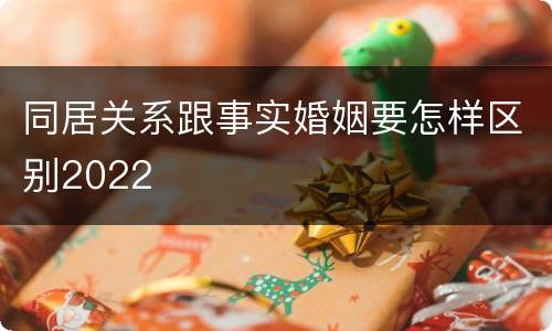 同居关系跟事实婚姻要怎样区别2022