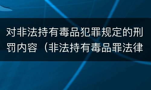 对非法持有毒品犯罪规定的刑罚内容（非法持有毒品罪法律规定）