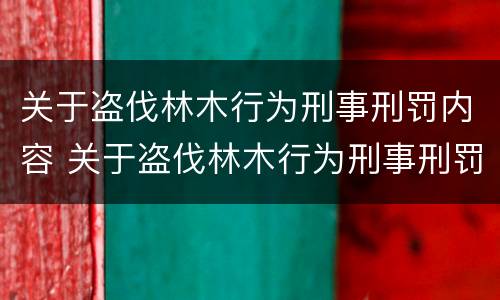关于盗伐林木行为刑事刑罚内容 关于盗伐林木行为刑事刑罚内容有哪些