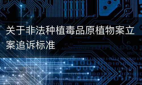 关于非法种植毒品原植物案立案追诉标准