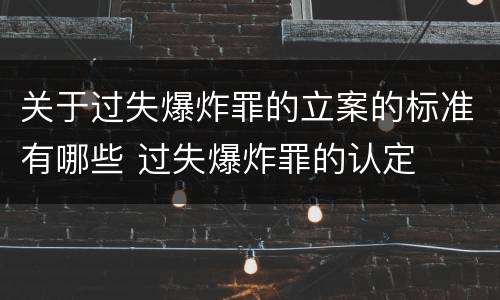 关于过失爆炸罪的立案的标准有哪些 过失爆炸罪的认定