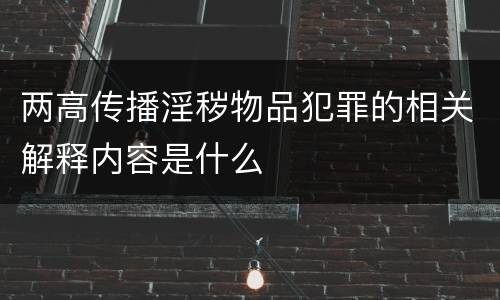 两高传播淫秽物品犯罪的相关解释内容是什么