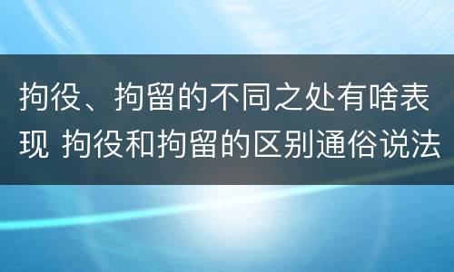 拘役、拘留的不同之处有啥表现 拘役和拘留的区别通俗说法