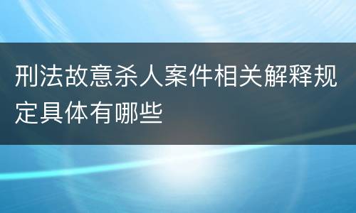 刑法故意杀人案件相关解释规定具体有哪些